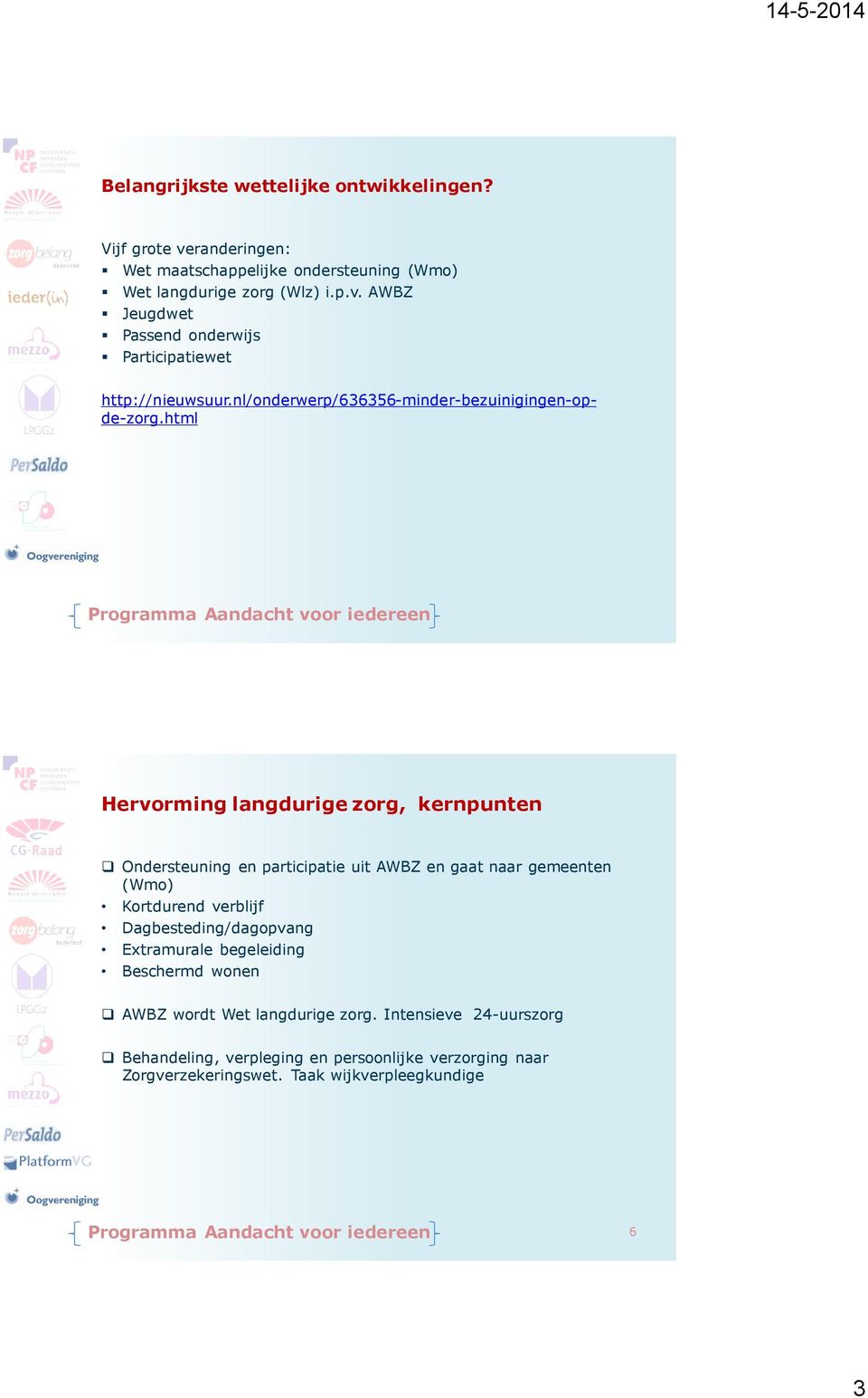 html Hervorming langdurige zorg, kernpunten Ondersteuning en participatie uit AWBZ en gaat naar gemeenten (Wmo) Kortdurend verblijf