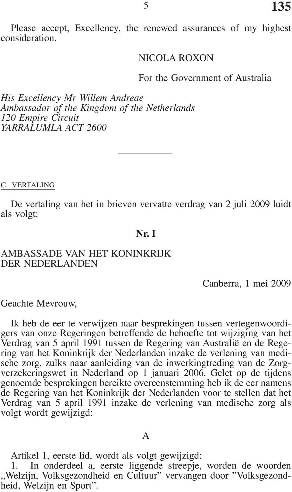 VERTALING De vertaling van het in brieven vervatte verdrag van 2 juli 2009 luidt als volgt: Nr.