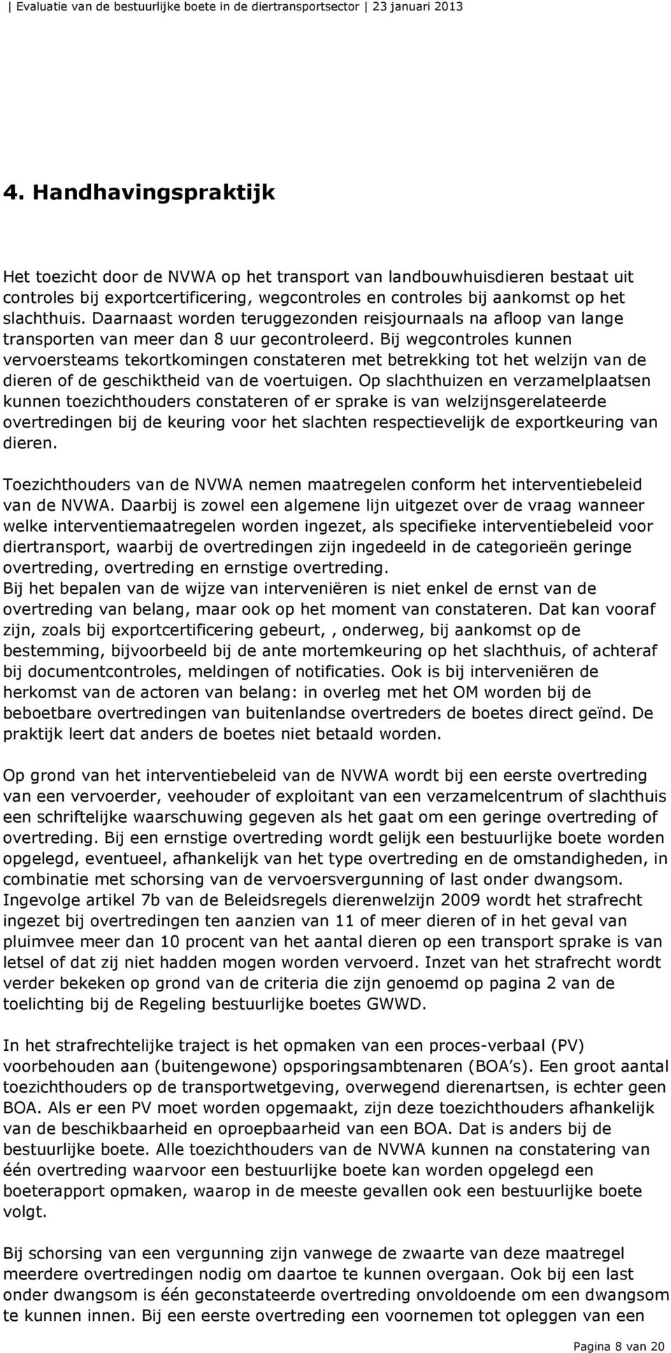 Bij wegcontroles kunnen vervoersteams tekortkomingen constateren met betrekking tot het welzijn van de dieren of de geschiktheid van de voertuigen.