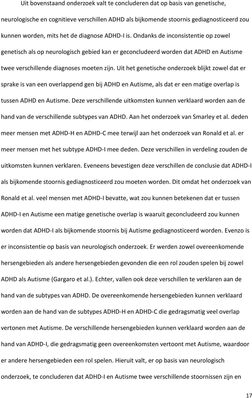 Uit het genetische onderzoek blijkt zowel dat er sprake is van een overlappend gen bij ADHD en Autisme, als dat er een matige overlap is tussen ADHD en Autisme.