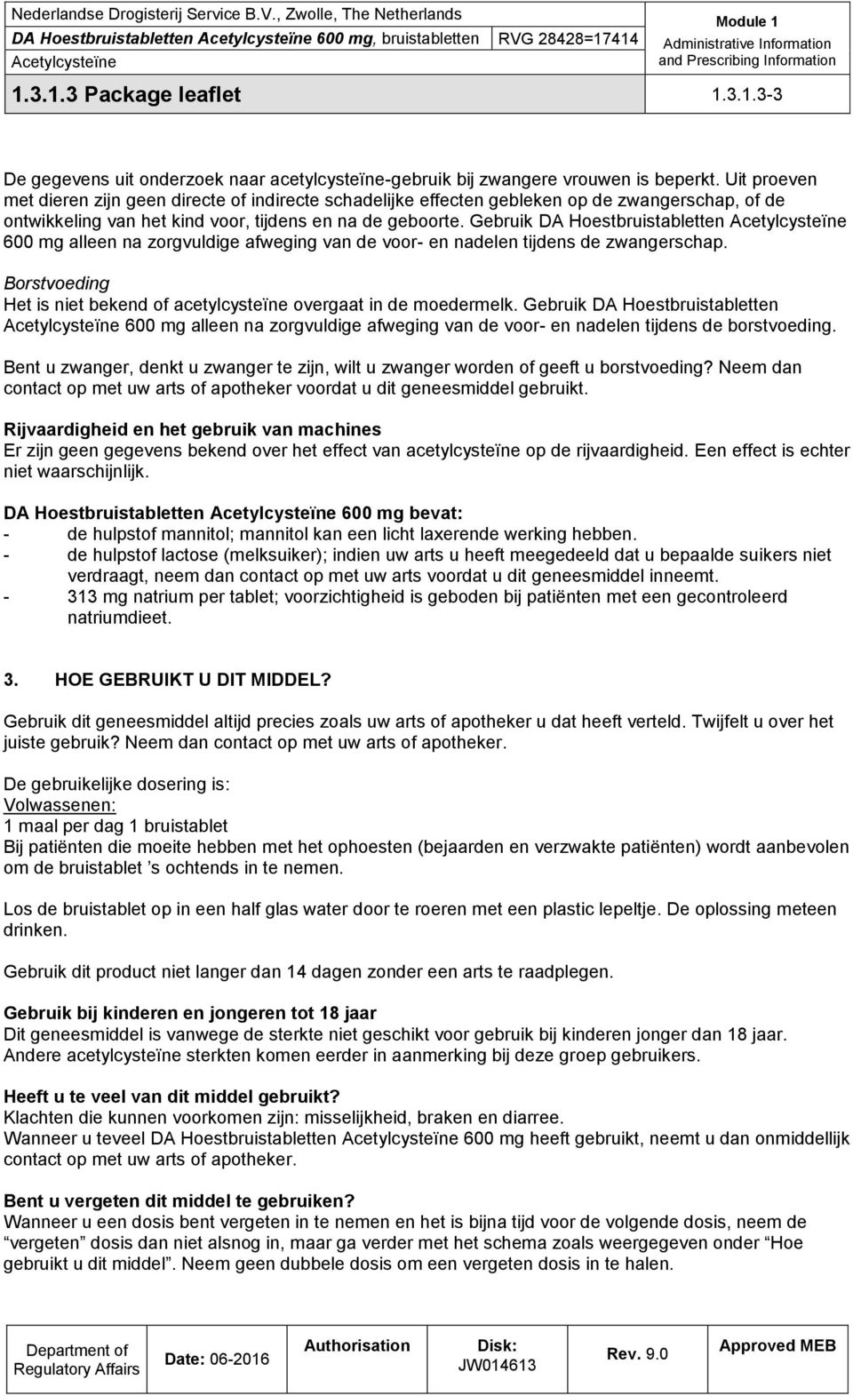 Gebruik DA Hoestbruistabletten 600 mg alleen na zorgvuldige afweging van de voor- en nadelen tijdens de zwangerschap. Borstvoeding Het is niet bekend of acetylcysteïne overgaat in de moedermelk.