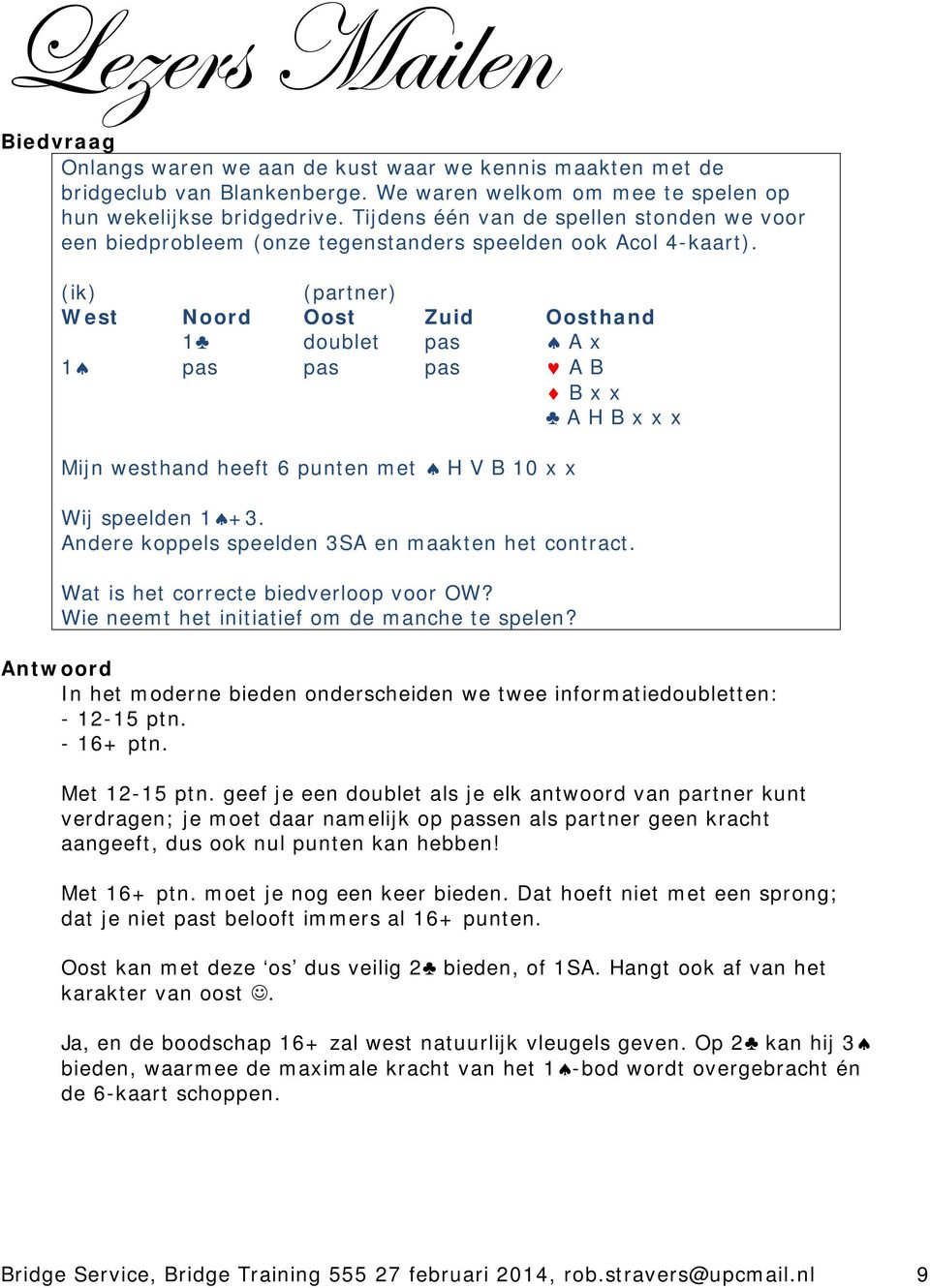 (ik) (partner) West Noord Oost Zuid Oosthand 1 doublet pas A x 1 pas pas pas A B B x x A H B x x x Mijn westhand heeft 6 punten met H V B 10 x x Wij speelden 1 +3.