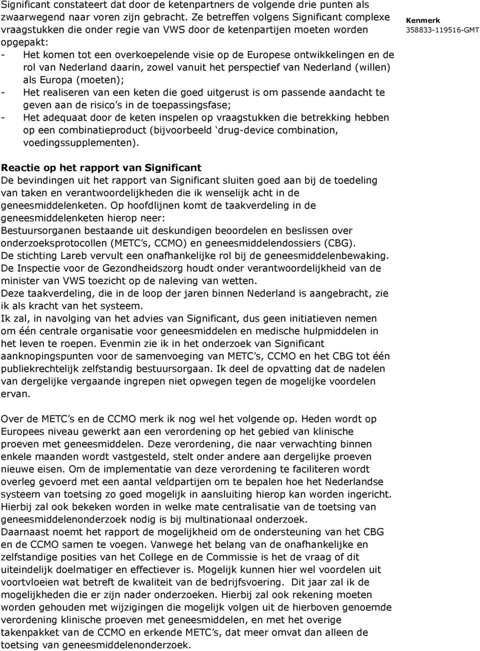 de rol van Nederland daarin, zowel vanuit het perspectief van Nederland (willen) als Europa (moeten); - Het realiseren van een keten die goed uitgerust is om passende aandacht te geven aan de risico