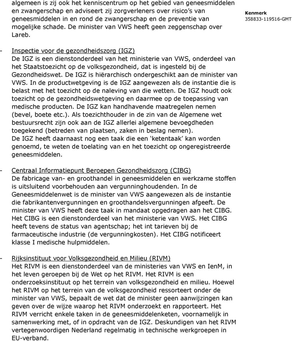 - Inspectie voor de gezondheidszorg (IGZ) De IGZ is een dienstonderdeel van het ministerie van VWS, onderdeel van het Staatstoezicht op de volksgezondheid, dat is ingesteld bij de Gezondheidswet.