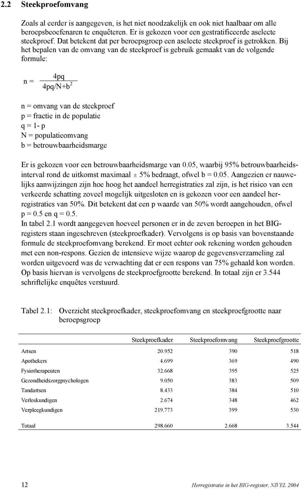 Bij het bepalen van de omvang van de steekproef is gebruik gemaakt van de volgende formule: n = 4pq 4pq/N+b 2 n = omvang van de steekproef p = fractie in de populatie q = 1- p N = populatieomvang b =