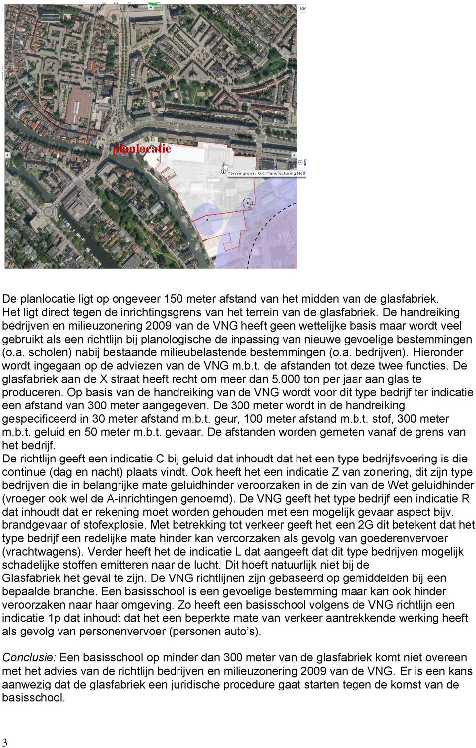 a. bedrijven). Hieronder wordt ingegaan op de adviezen van de VNG m.b.t. de afstanden tot deze twee functies. De glasfabriek aan de X straat heeft recht om meer dan 5.