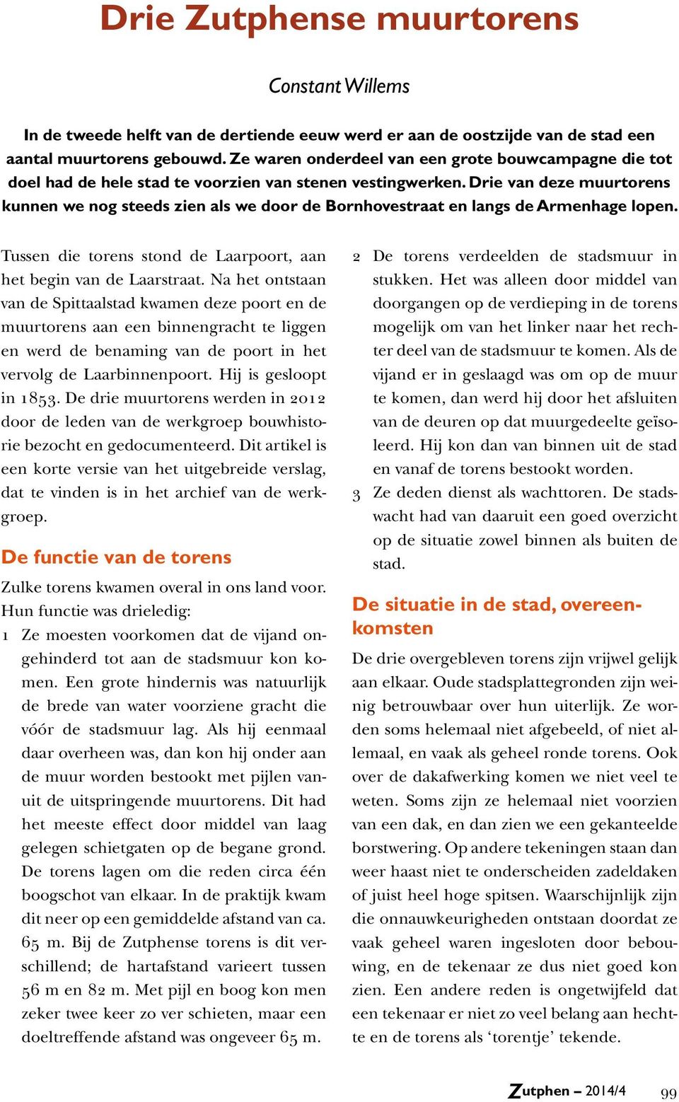 Drie van deze muurtorens kunnen we nog steeds zien als we door de Bornhovestraat en langs de Armenhage lopen. Tussen die torens stond de Laarpoort, aan het begin van de Laarstraat.