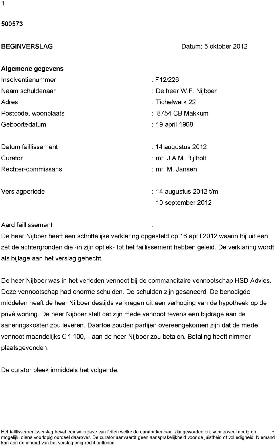 M. Jansen Verslagperiode : 14 augustus 2012 t/m 10 september 2012 Aard faillissement : De heer Nijboer heeft een schriftelijke verklaring opgesteld op 16 april 2012 waarin hij uit een zet de