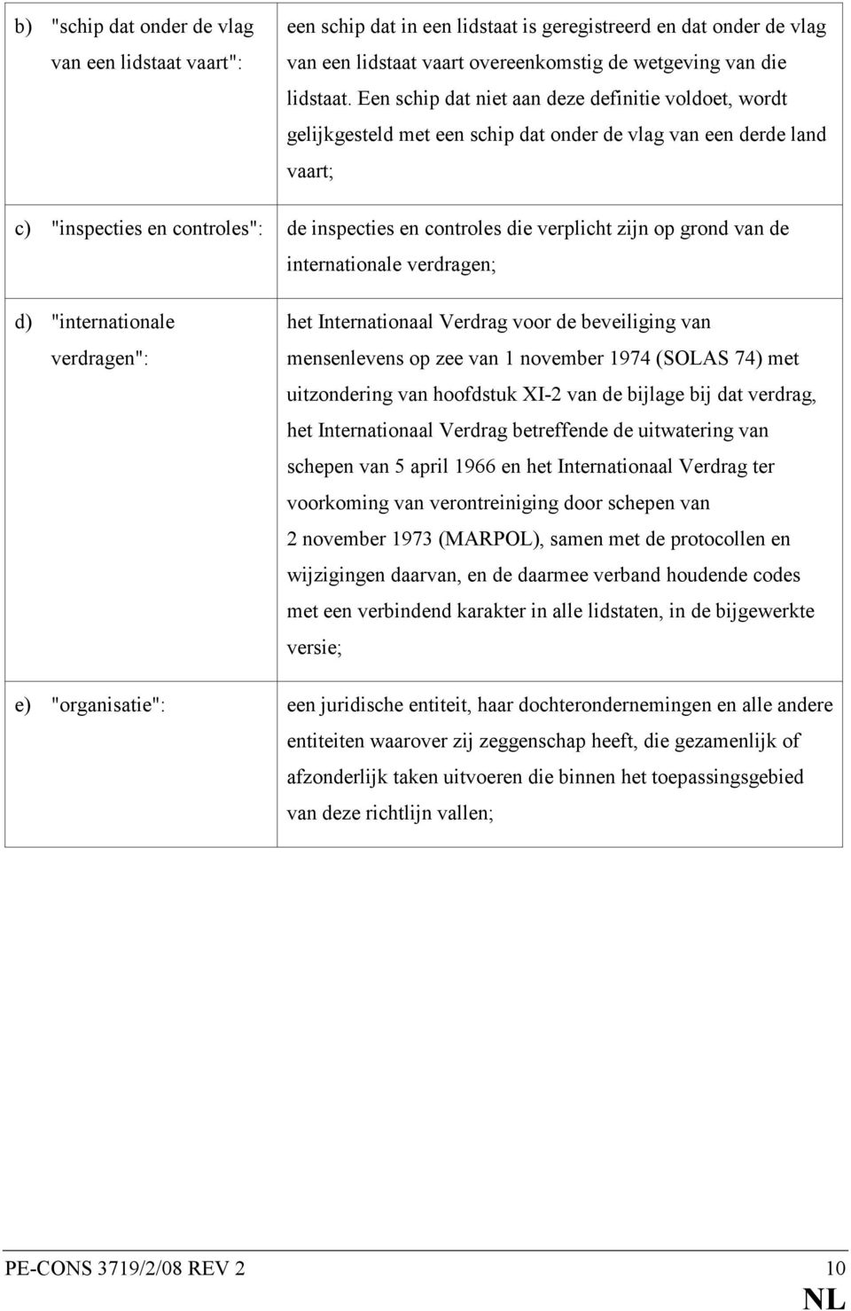 zijn op grond van de internationale verdragen; d) "internationale verdragen": het Internationaal Verdrag voor de beveiliging van mensenlevens op zee van 1 november 1974 (SOLAS 74) met uitzondering