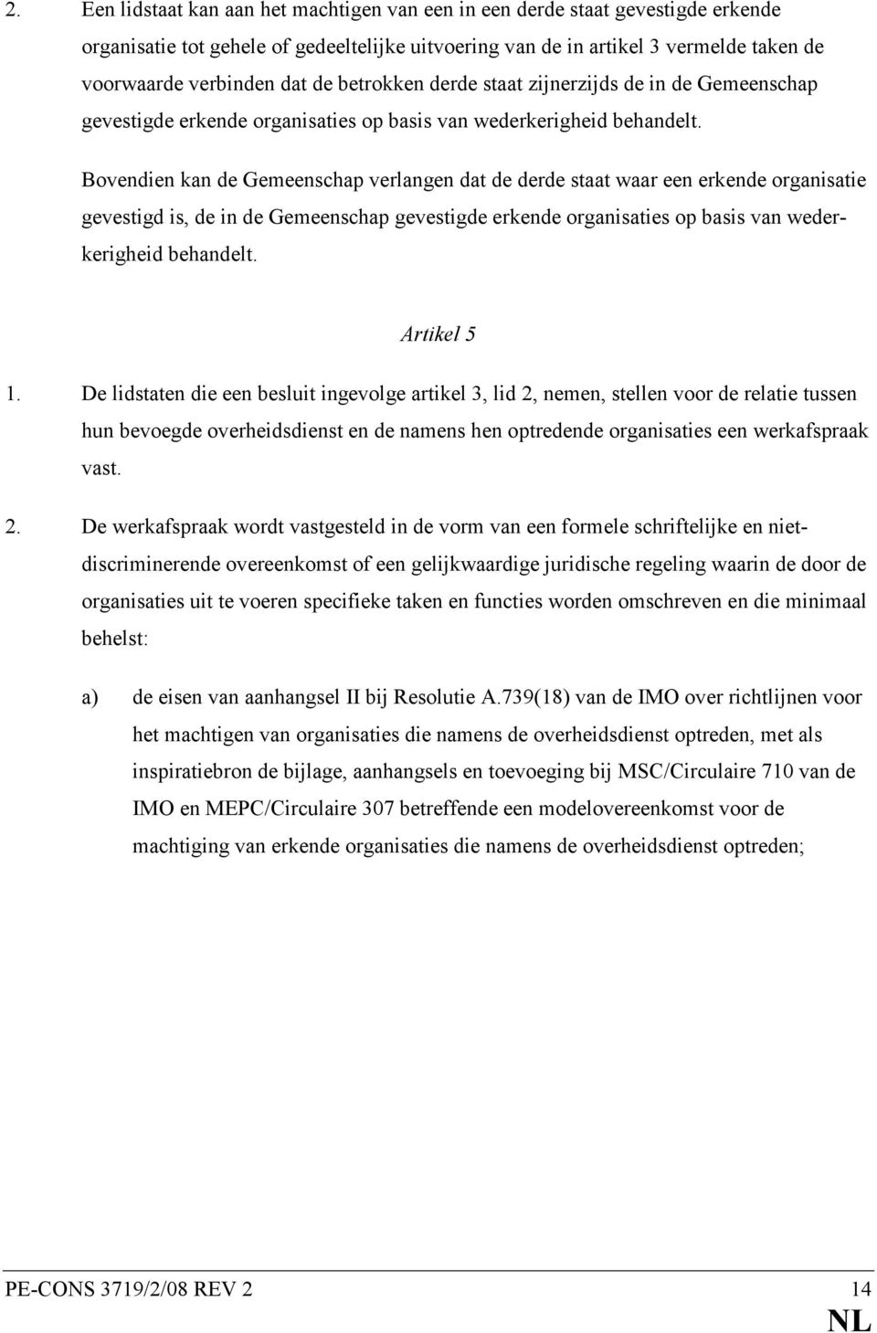 Bovendien kan de Gemeenschap verlangen dat de derde staat waar een erkende organisatie gevestigd is, de in de Gemeenschap gevestigde erkende organisaties op basis van wederkerigheid behandelt.