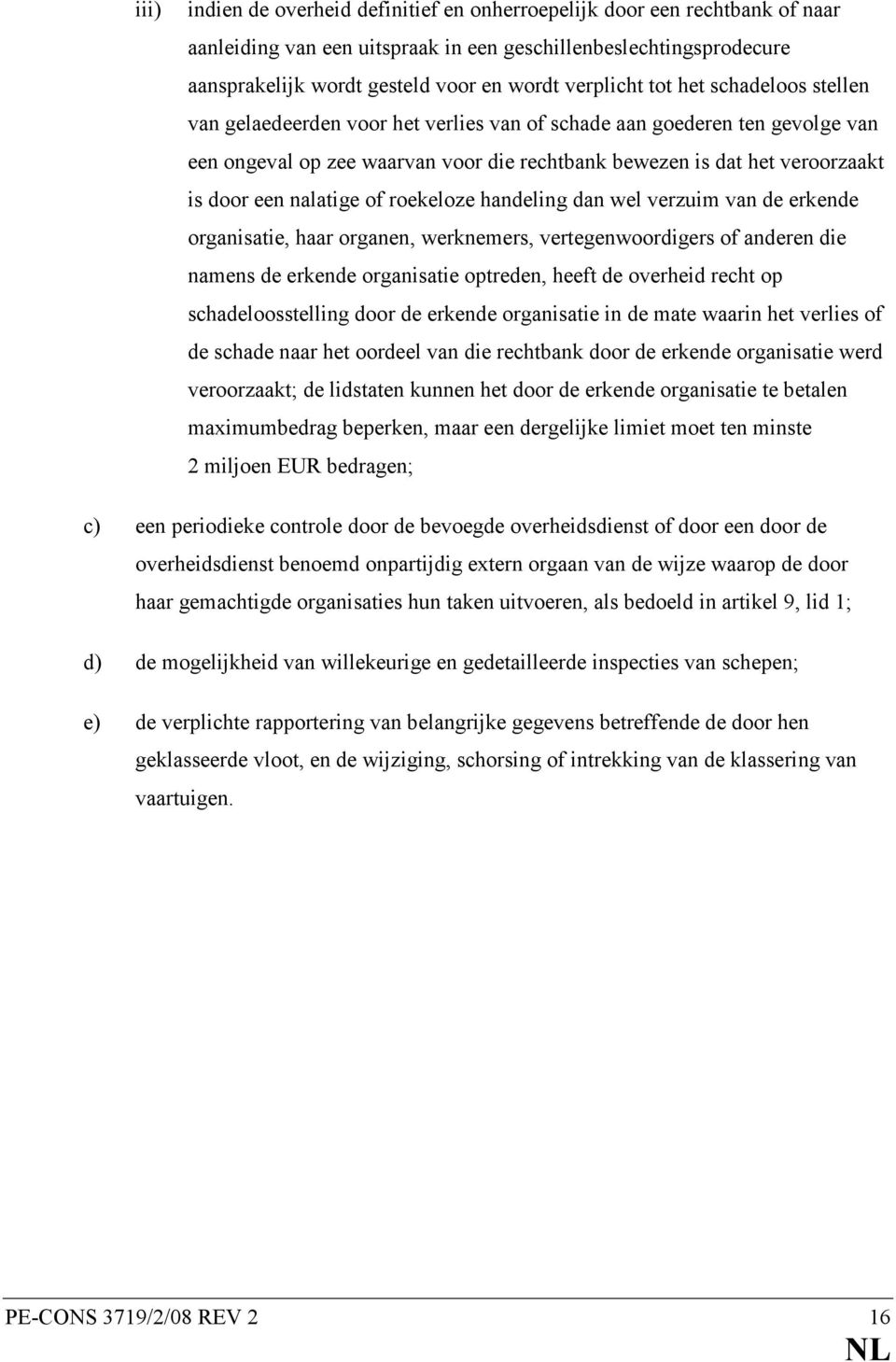 nalatige of roekeloze handeling dan wel verzuim van de erkende organisatie, haar organen, werknemers, vertegenwoordigers of anderen die namens de erkende organisatie optreden, heeft de overheid recht