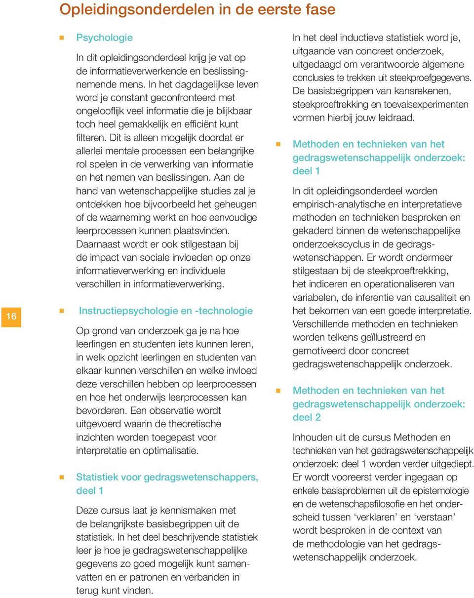 Dit is allee mogelijk doordat er allerlei metale processe ee belagrijke rol spele i de verwerkig va iformatie e het eme va beslissige.