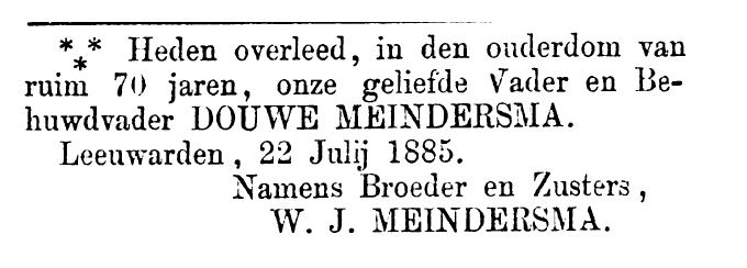 ~ 10 ~ Generatie 4 (overgrootouders) 8 Douwe MEINDERSMA, Geboren op maandag 3 april 1815 in Leeuwarden. Douwe is overleden op woensdag 22 juli 1885 in Leeuwarden, 70 jaar oud.