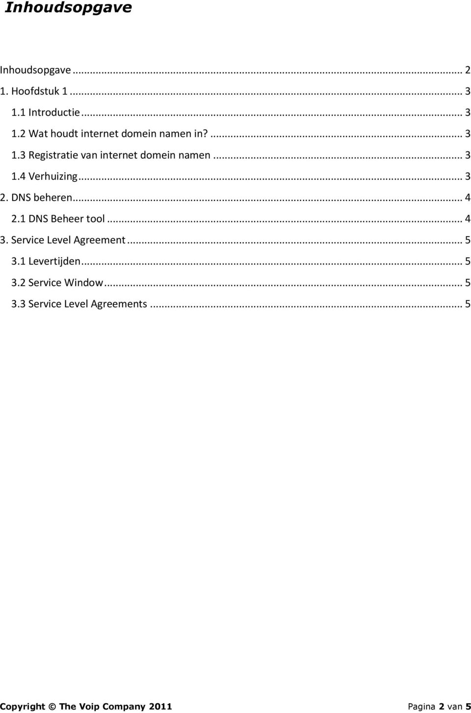 1 DNS Beheer tool... 4 3. Service Level Agreement... 5 3.1 Levertijden... 5 3.2 Service Window.