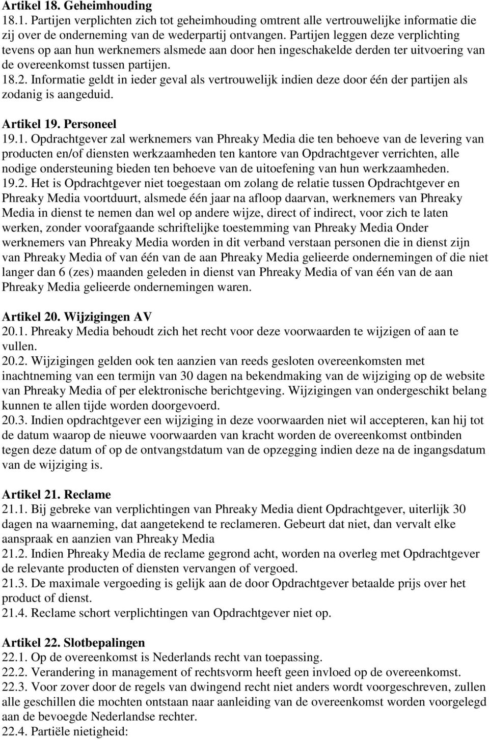 Informatie geldt in ieder geval als vertrouwelijk indien deze door één der partijen als zodanig is aangeduid. Artikel 19