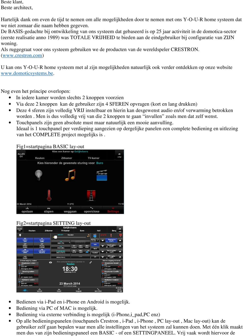 configuratie van ZIJN woning. Als ruggegraat voor ons systeem gebruiken we de producten van de wereldspeler CRESTRON. (www.crestron.