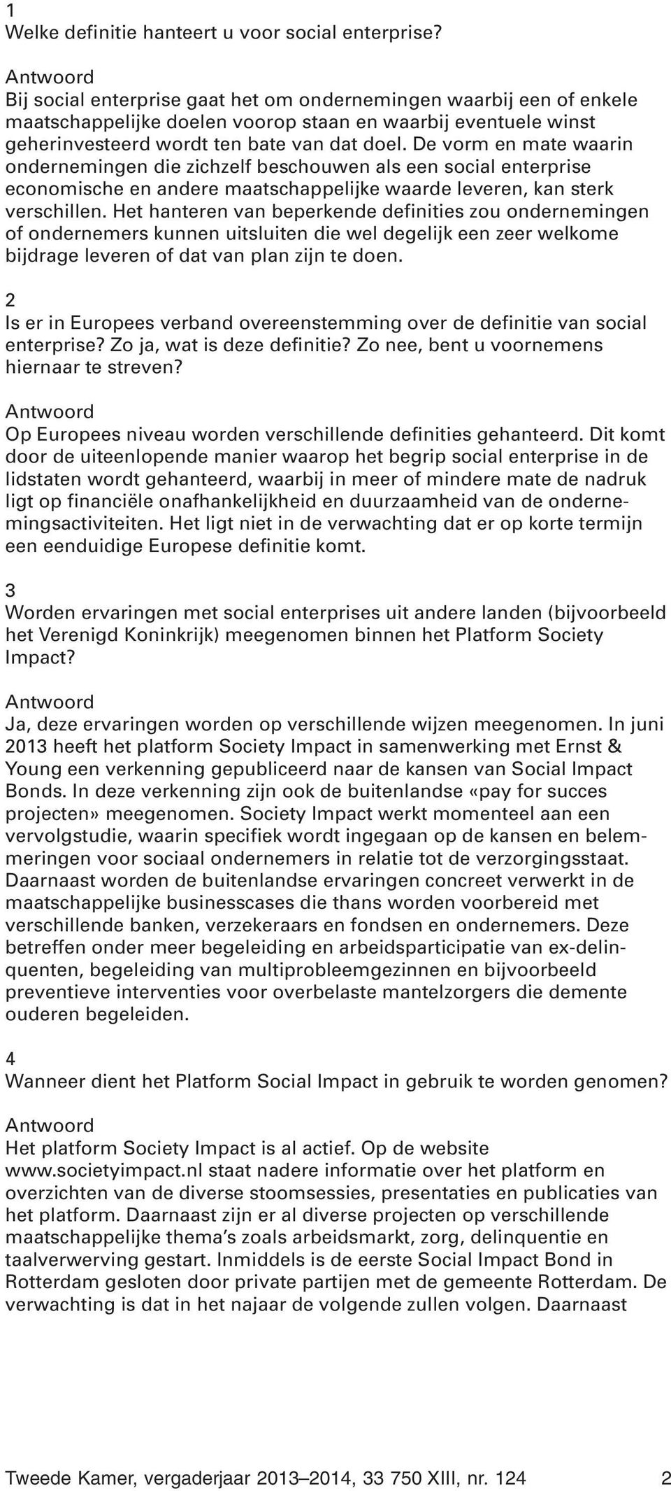 De vorm en mate waarin ondernemingen die zichzelf beschouwen als een social enterprise economische en andere maatschappelijke waarde leveren, kan sterk verschillen.