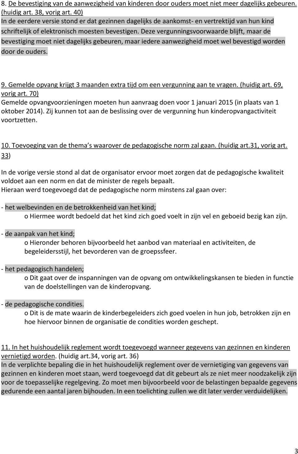 Deze vergunningsvoorwaarde blijft, maar de bevestiging moet niet dagelijks gebeuren, maar iedere aanwezigheid moet wel bevestigd worden door de ouders. 9.