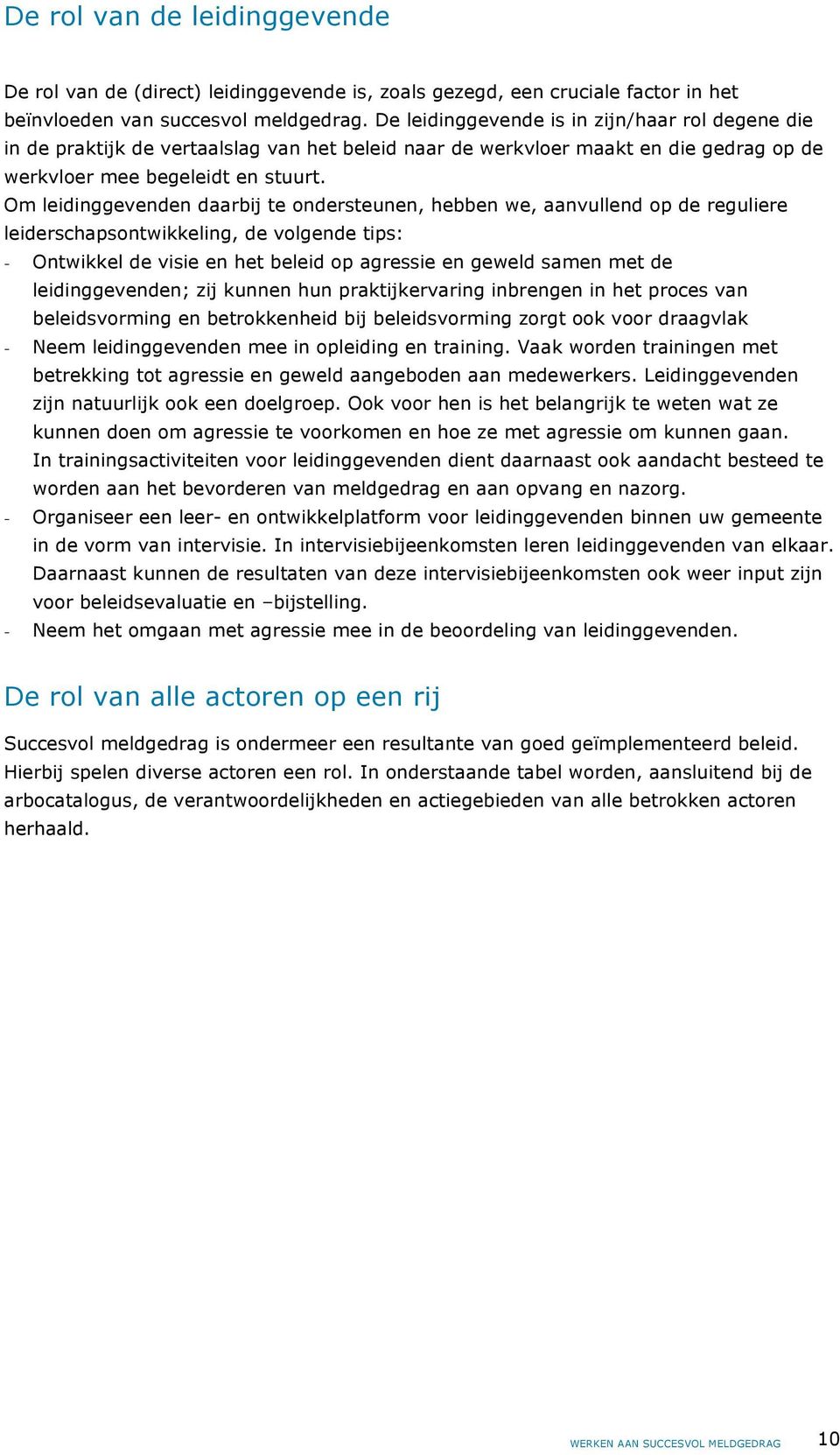 Om leidinggevenden daarbij te ondersteunen, hebben we, aanvullend op de reguliere leiderschapsontwikkeling, de volgende tips: - Ontwikkel de visie en het beleid op agressie en geweld samen met de