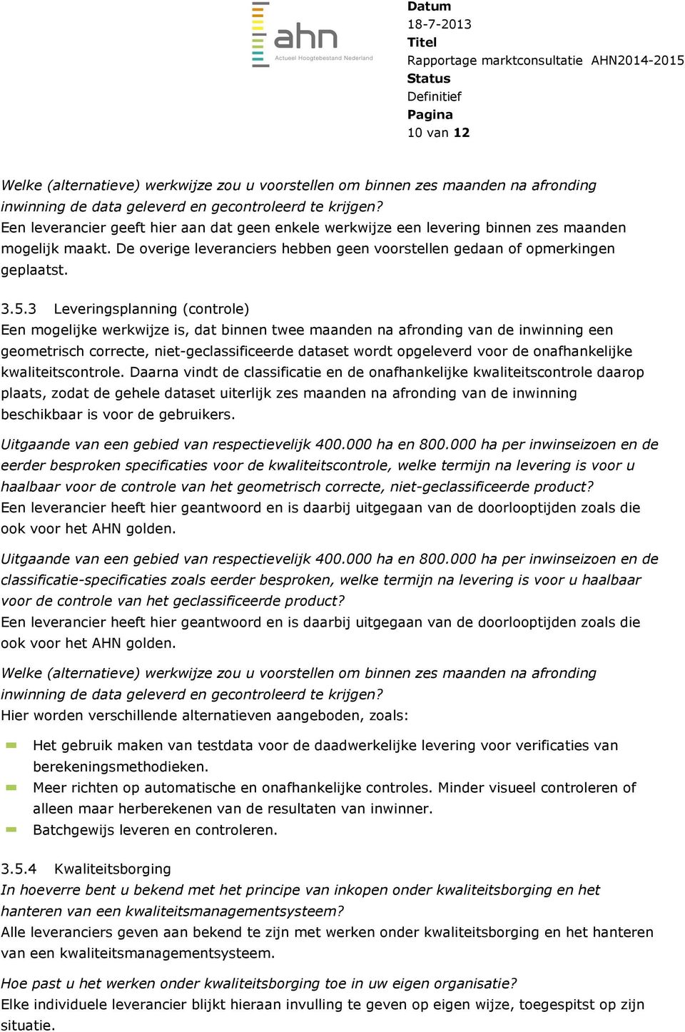 3 Leveringsplanning (controle) Een mogelijke werkwijze is, dat binnen twee maanden na afronding van de inwinning een geometrisch correcte, niet-geclassificeerde dataset wordt opgeleverd voor de