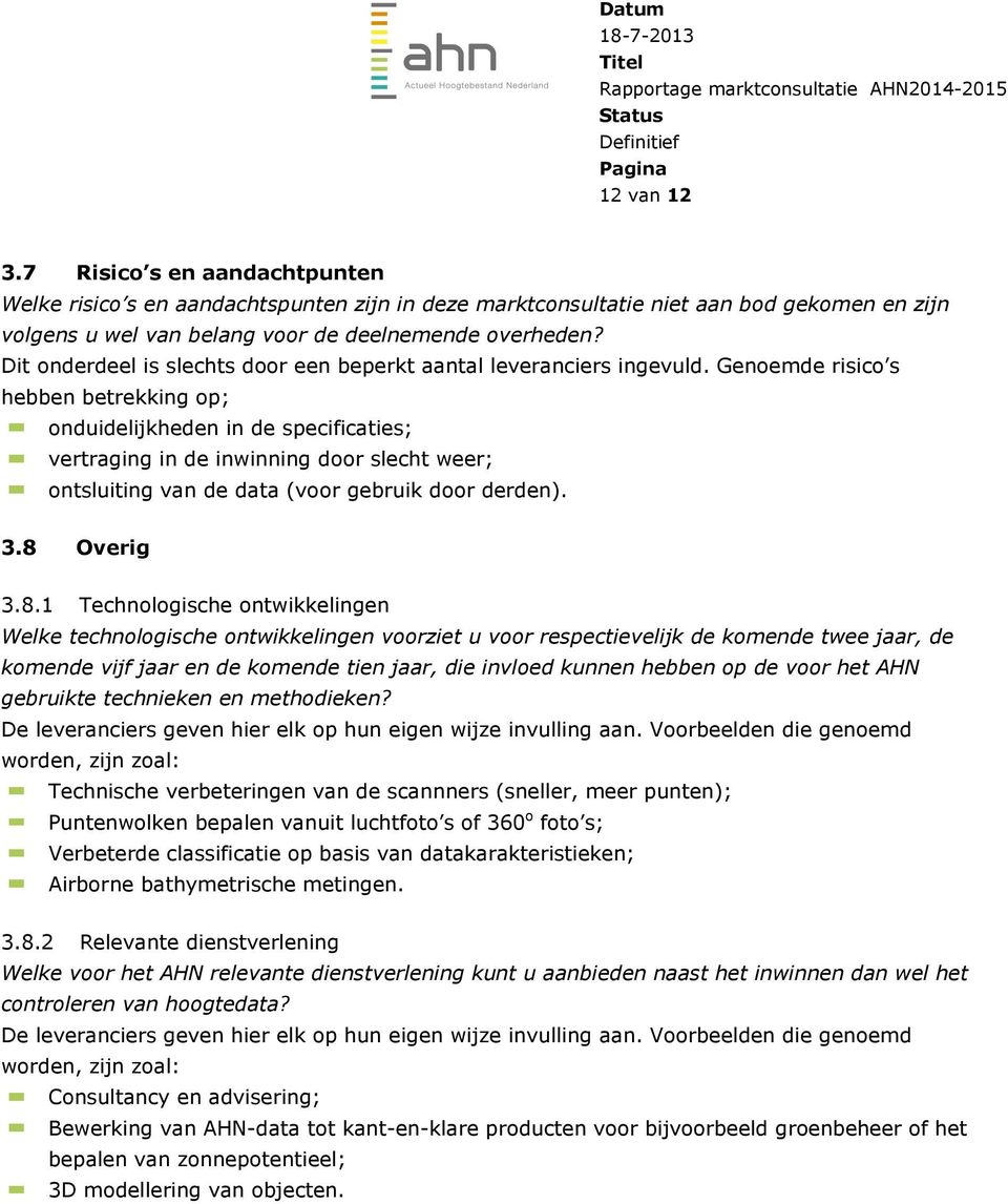 Genoemde risico s hebben betrekking op; onduidelijkheden in de specificaties; vertraging in de inwinning door slecht weer; ontsluiting van de data (voor gebruik door derden). 3.8 