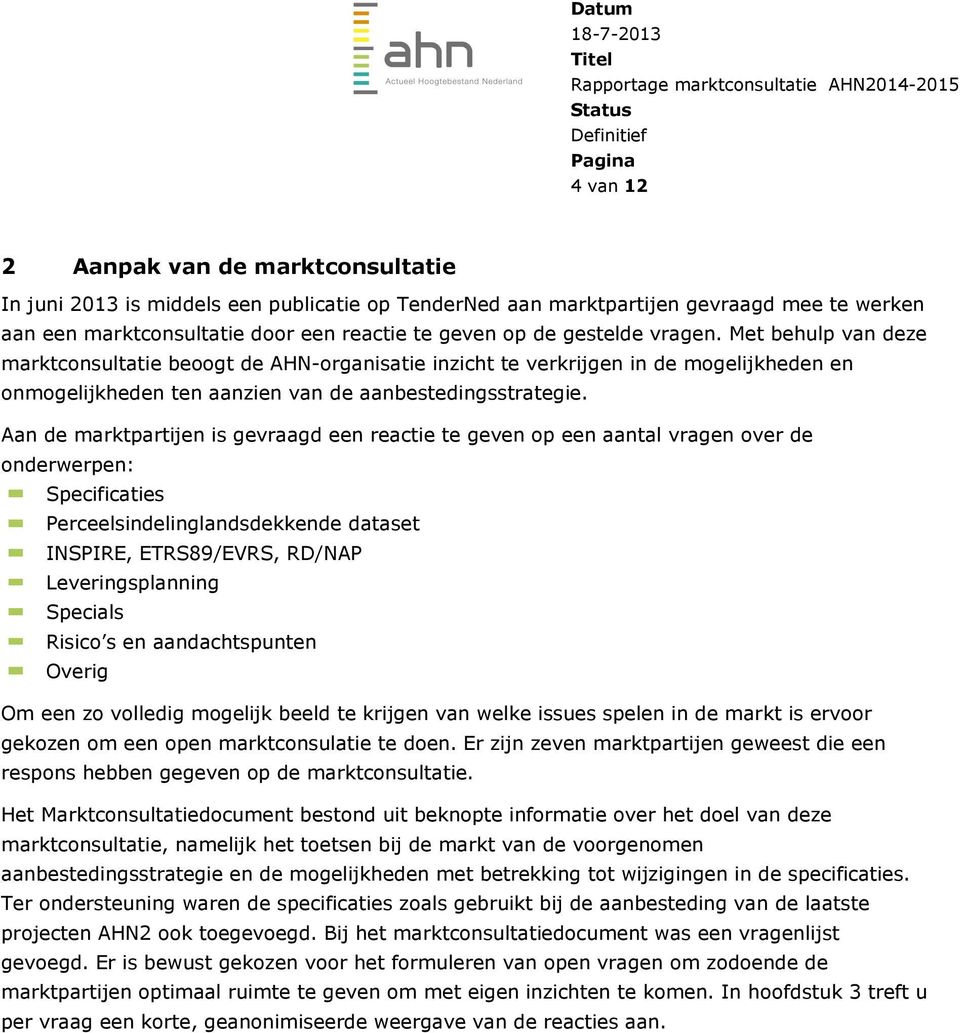 Aan de marktpartijen is gevraagd een reactie te geven op een aantal vragen over de onderwerpen: Specificaties Perceelsindelinglandsdekkende dataset INSPIRE, ETRS89/EVRS, RD/NAP Leveringsplanning