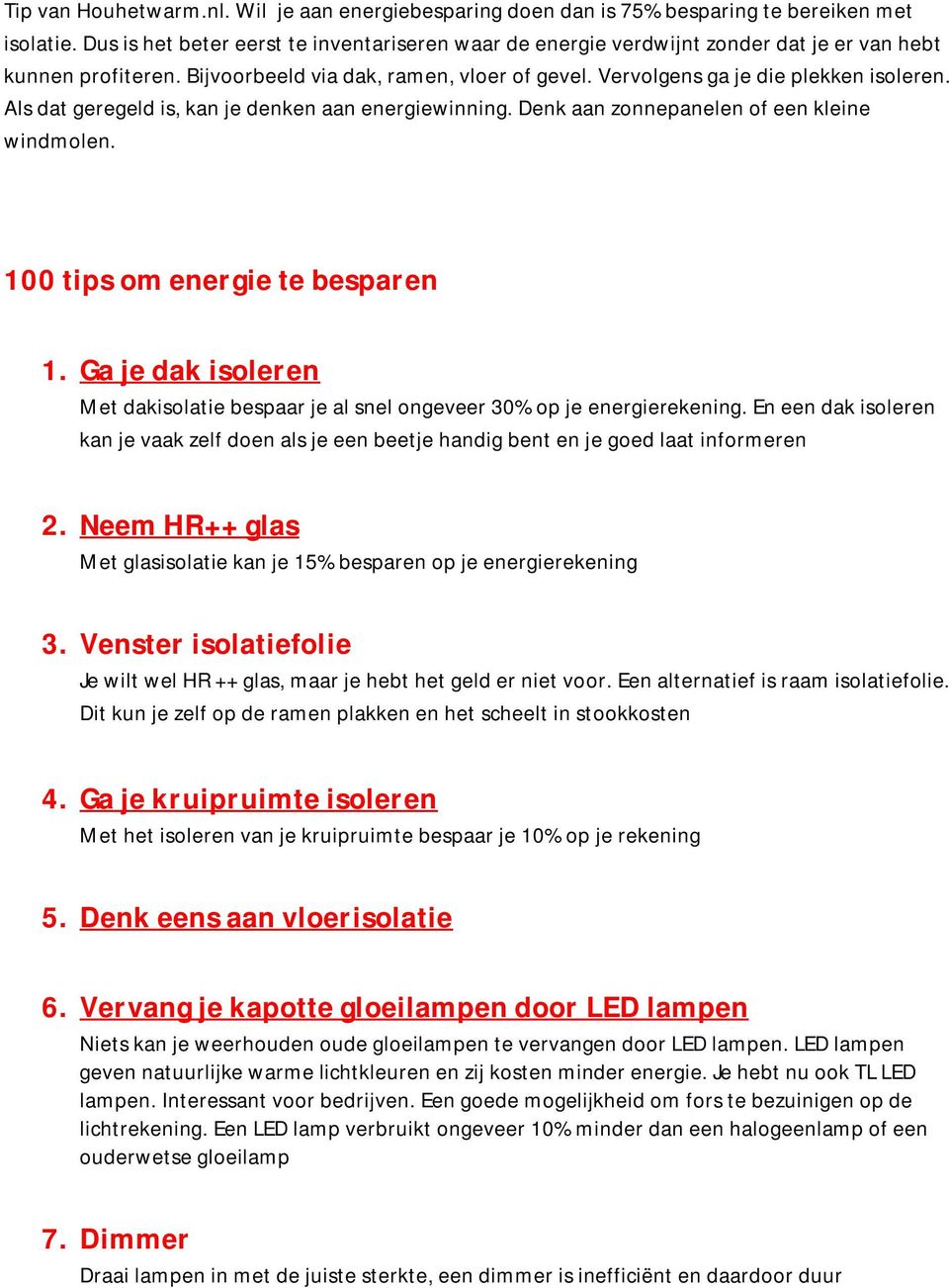 Als dat geregeld is, kan je denken aan energiewinning. Denk aan zonnepanelen of een kleine windmolen. 100 tips om energie te besparen 1.