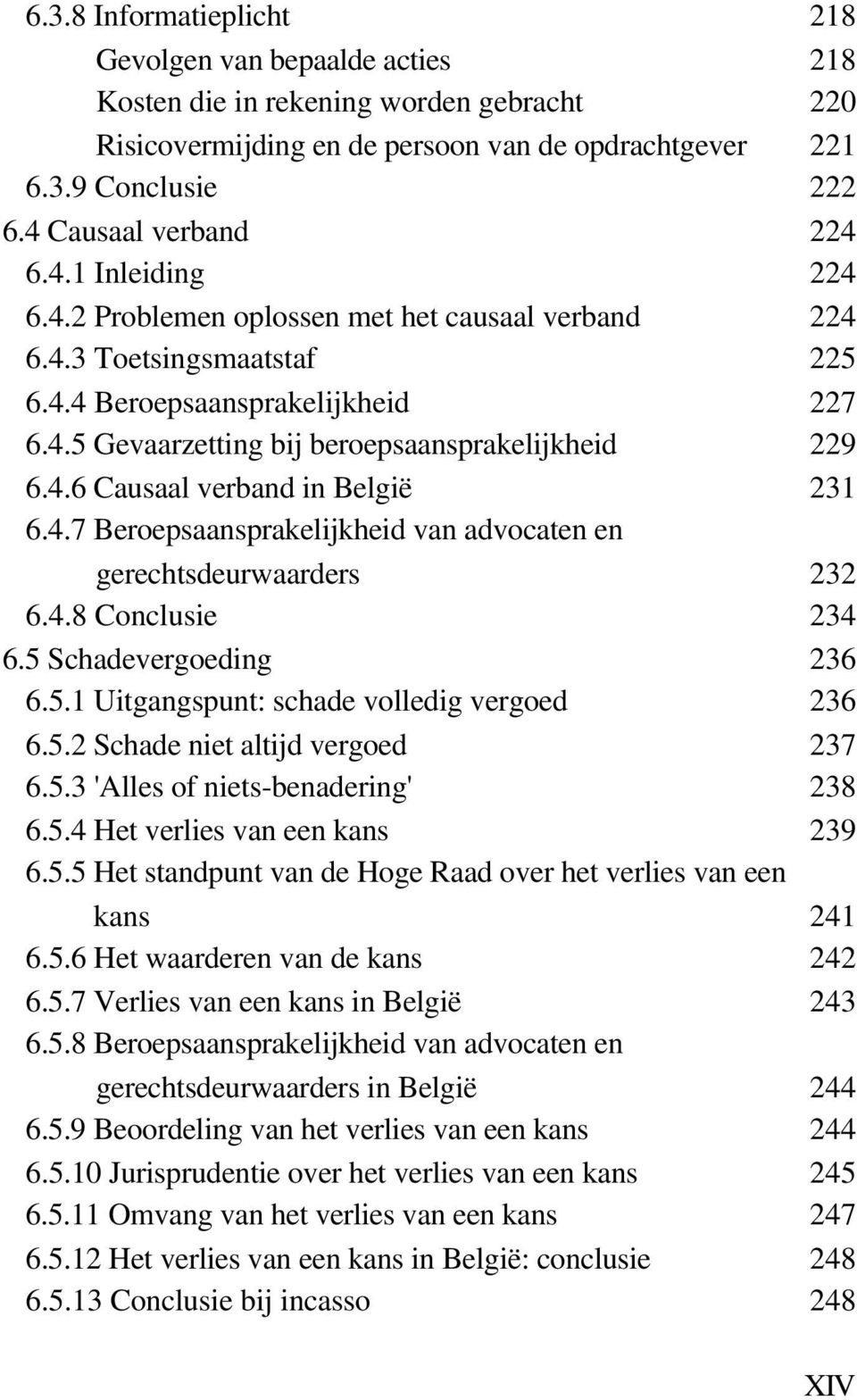 4.6 Causaal verband in België 231 6.4.7 Beroepsaansprakelijkheid van advocaten en gerechtsdeurwaarders 232 6.4.8 Conclusie 234 6.5 Schadevergoeding 236 6.5.1 Uitgangspunt: schade volledig vergoed 236 6.