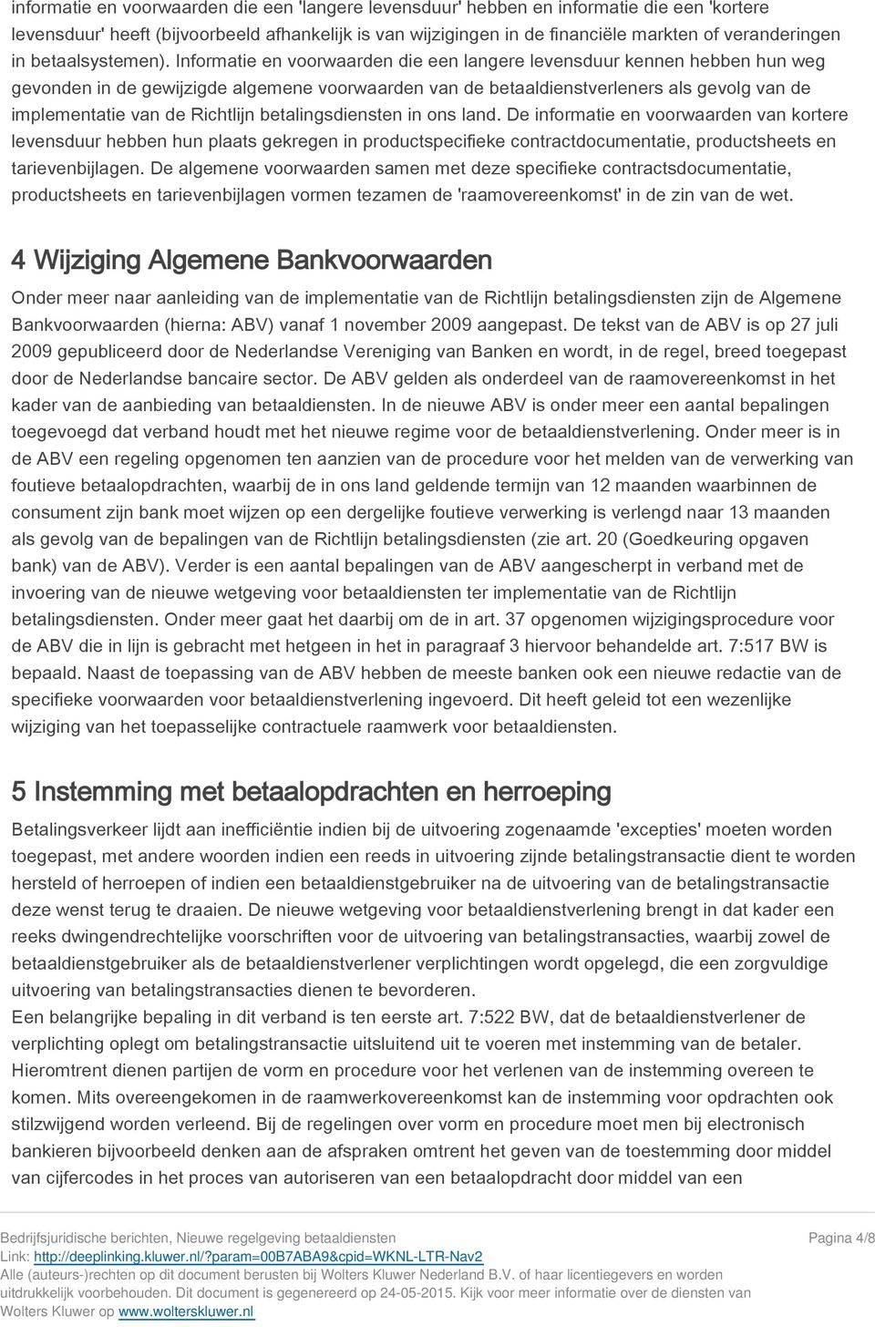 Informatie en voorwaarden die een langere levensduur kennen hebben hun weg gevonden in de gewijzigde algemene voorwaarden van de betaaldienstverleners als gevolg van de implementatie van de Richtlijn