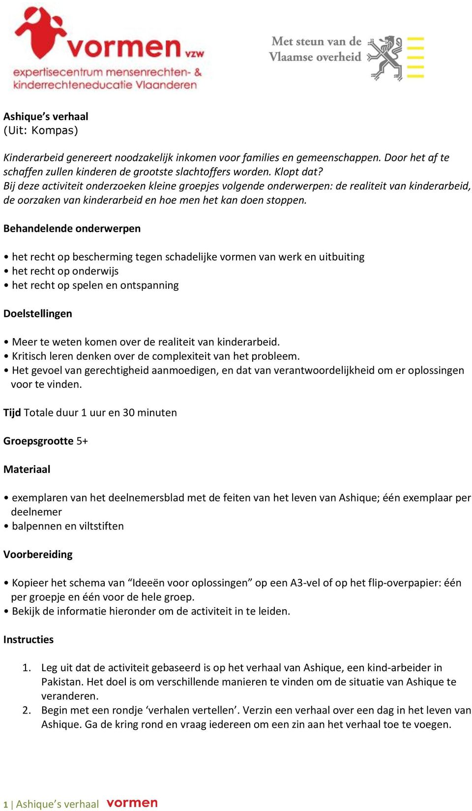 Behandelende onderwerpen het recht op bescherming tegen schadelijke vormen van werk en uitbuiting het recht op onderwijs het recht op spelen en ontspanning Doelstellingen Meer te weten komen over de