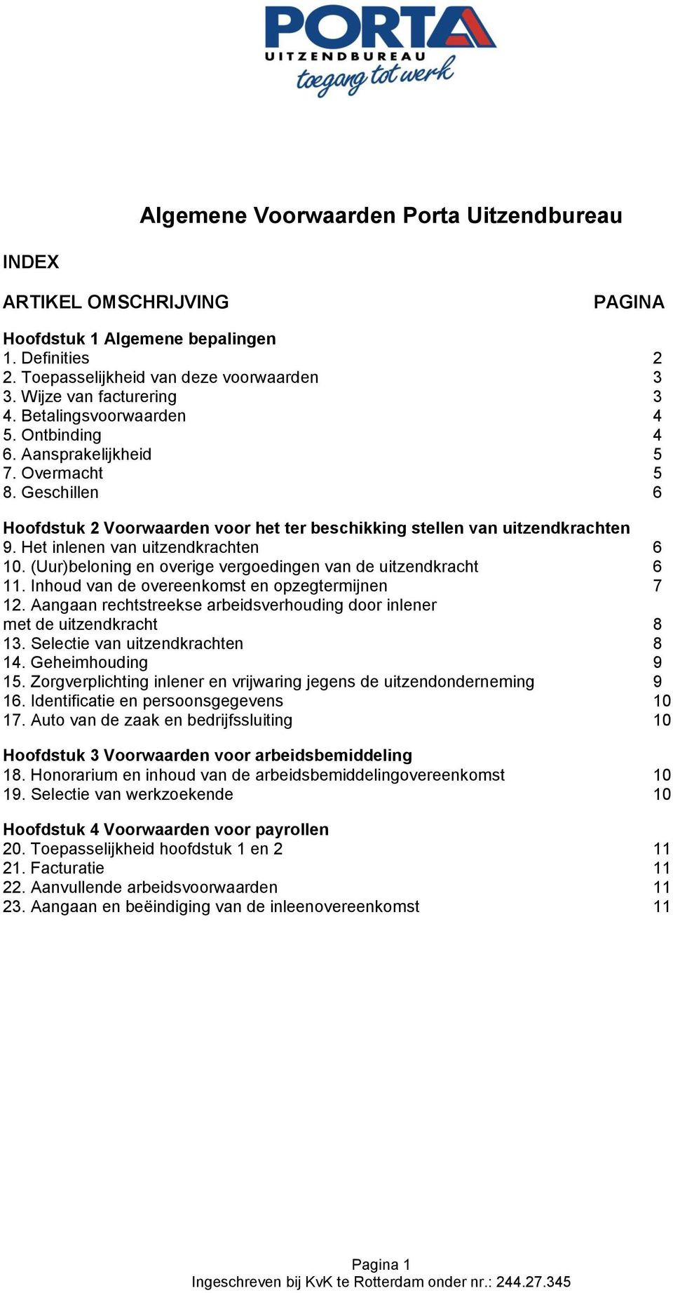 Het inlenen van uitzendkrachten 6 10. (Uur)beloning en overige vergoedingen van de uitzendkracht 6 11. Inhoud van de overeenkomst en opzegtermijnen 7 12.