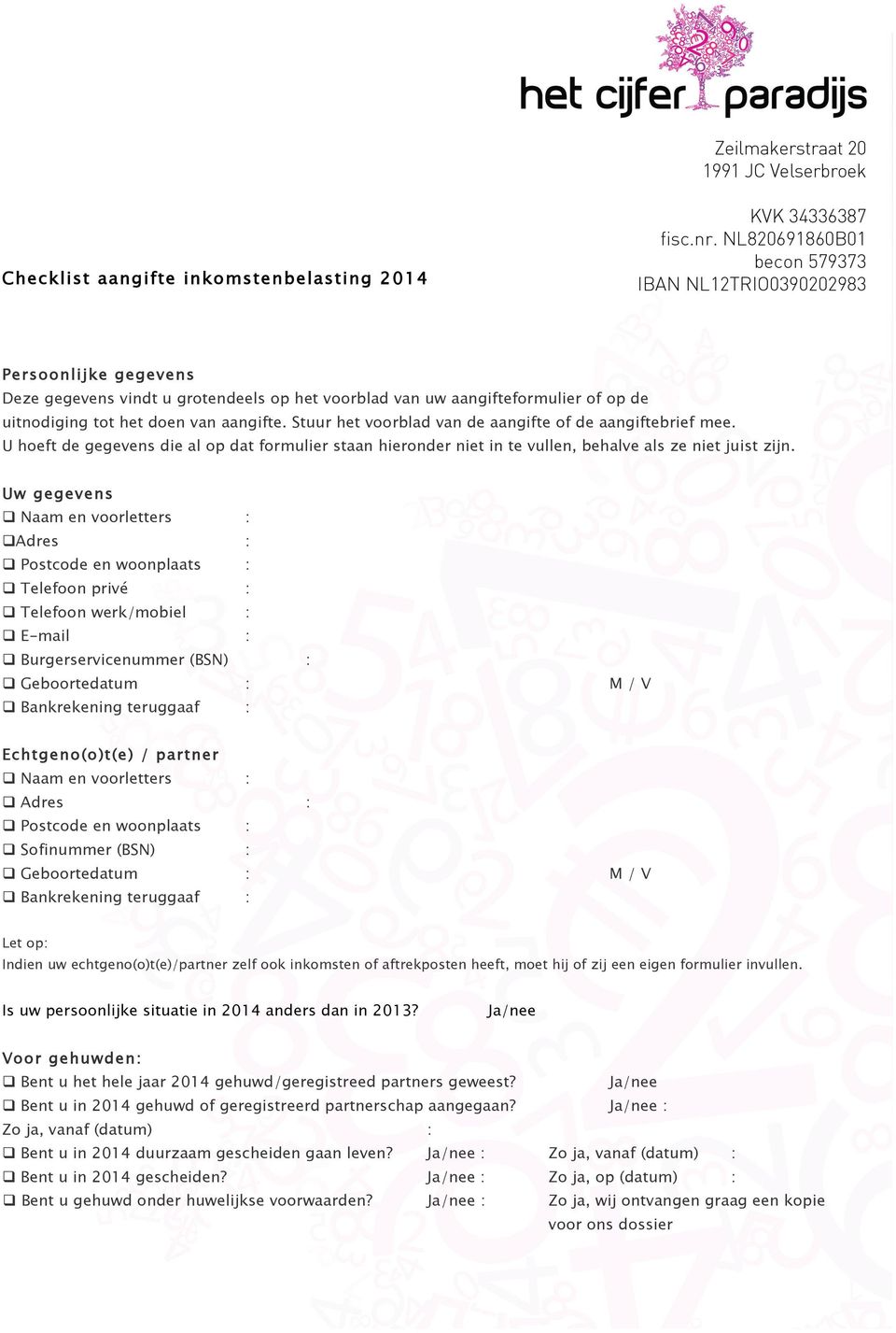 Adres :! Pstcde en wnplaats :! Telefn privé :! Telefn werk/mbiel :! E-mail :! Burgerservicenummer (BSN) :! Gebrtedatum : M / V! Bankrekening teruggaaf : Echtgen()t(e) / partner! Naam en vrletters :!