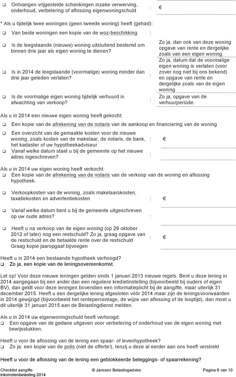 Is in 2014 de leegstaande (voormalige) woning minder dan drie jaar geleden verlaten? Is de voormalige eigen woning tijdelijk verhuurd in afwachting van verkoop?