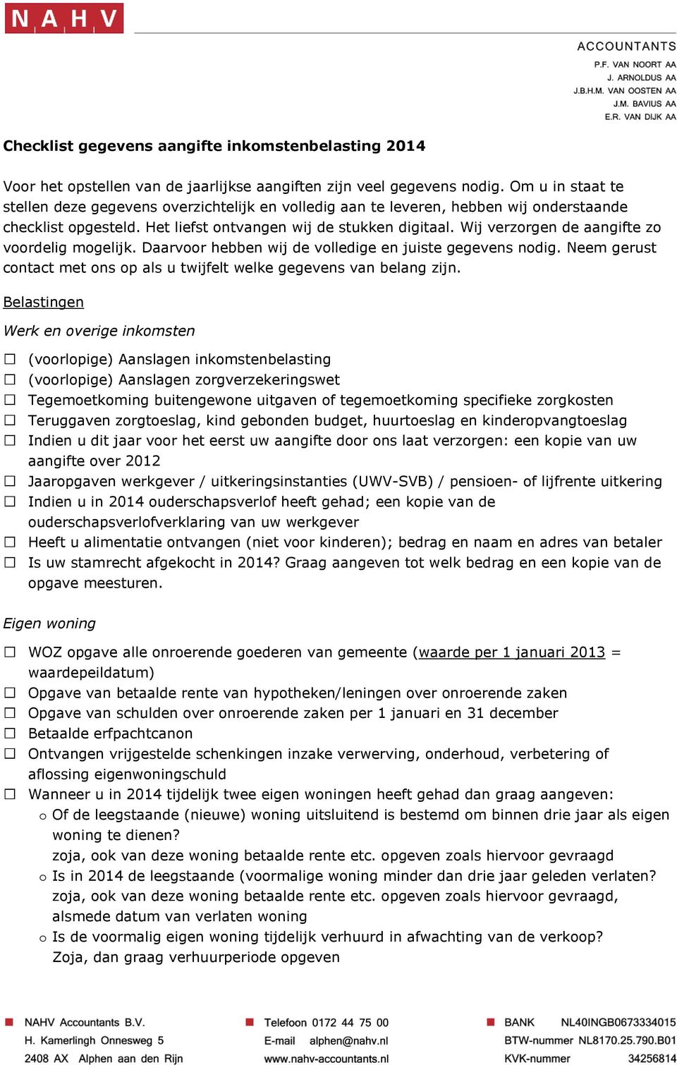 Wij verzorgen de aangifte zo voordelig mogelijk. Daarvoor hebben wij de volledige en juiste gegevens nodig. Neem gerust contact met ons op als u twijfelt welke gegevens van belang zijn.