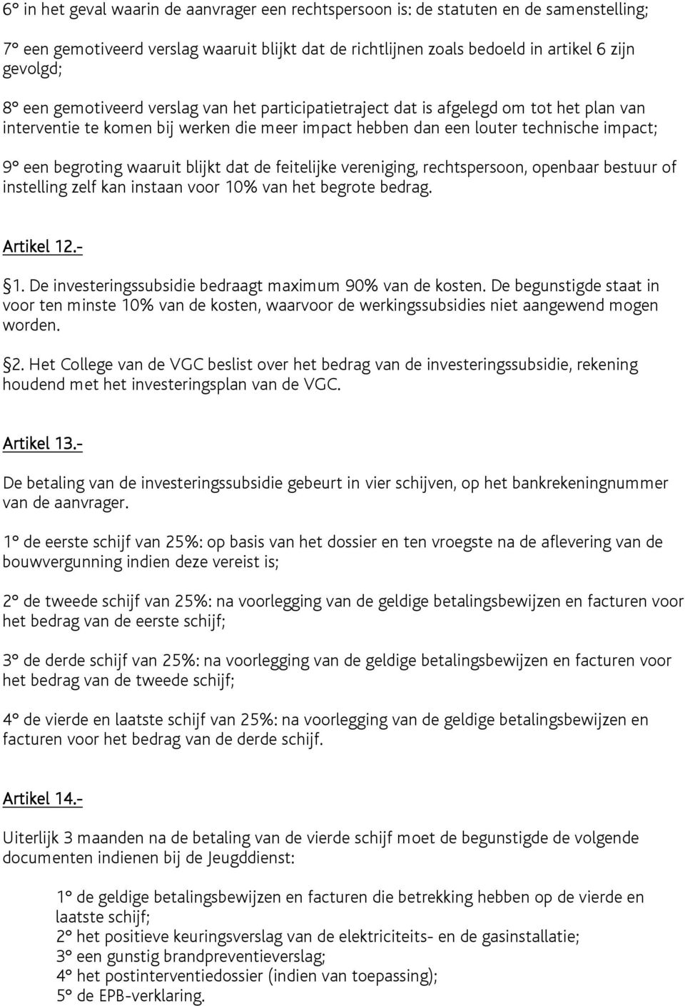 blijkt dat de feitelijke vereniging, rechtspersoon, openbaar bestuur of instelling zelf kan instaan voor 0% van het begrote bedrag. Artikel 2.-.