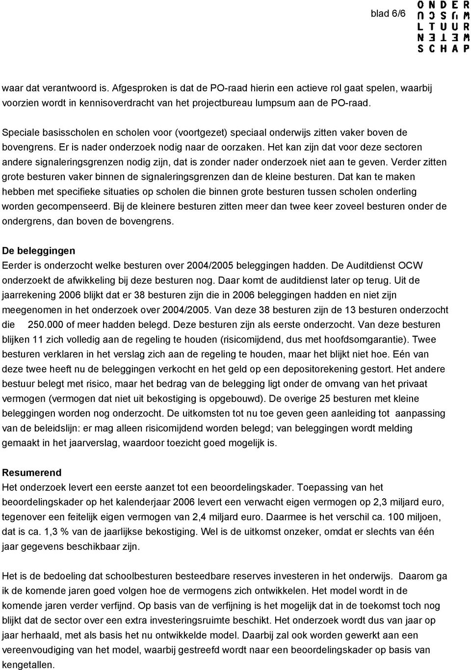 Het kan zijn dat voor deze sectoren andere signaleringsgrenzen nodig zijn, dat is zonder nader onderzoek niet aan te geven.