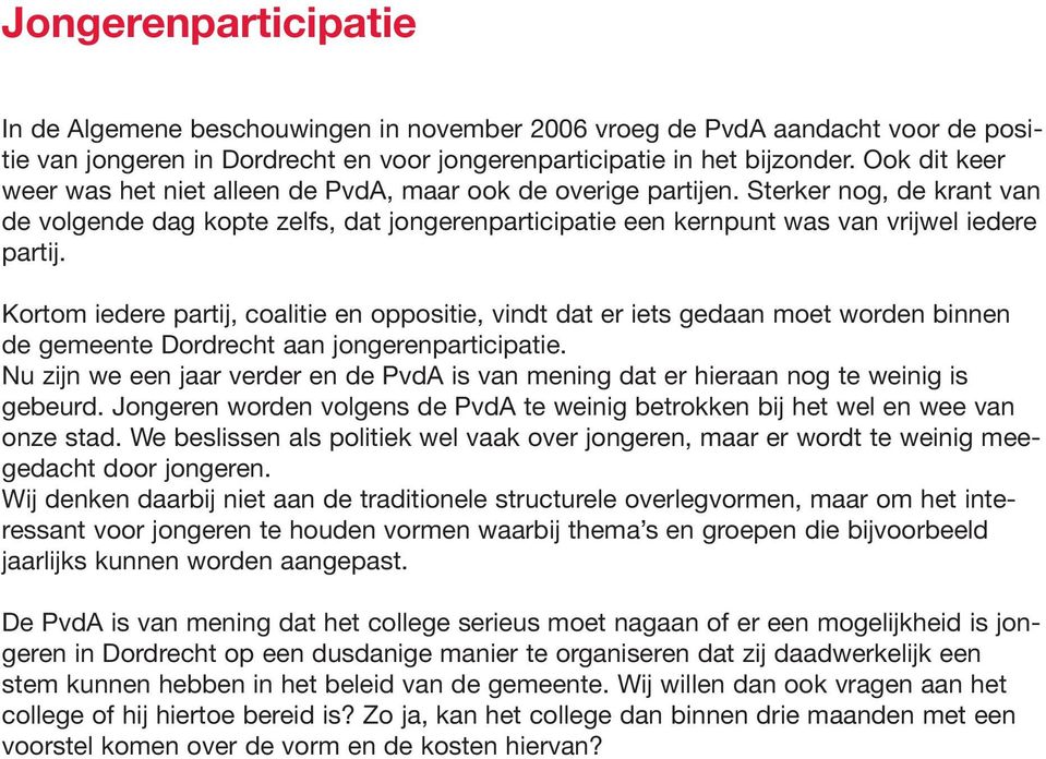 Kortom iedere partij, coalitie en oppositie, vindt dat er iets gedaan moet worden binnen de gemeente Dordrecht aan jongerenparticipatie.