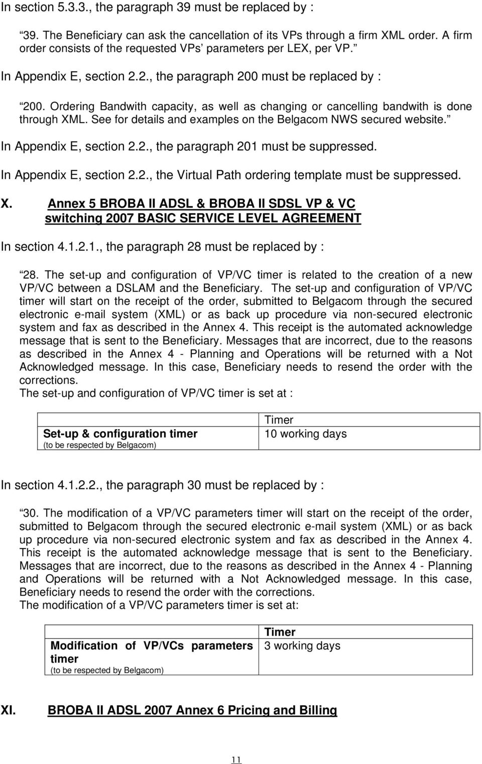 Ordering Bandwith capacity, as well as changing or cancelling bandwith is done through XML. See for details and examples on the Belgacom NWS secured website. In Appendix E, section 2.