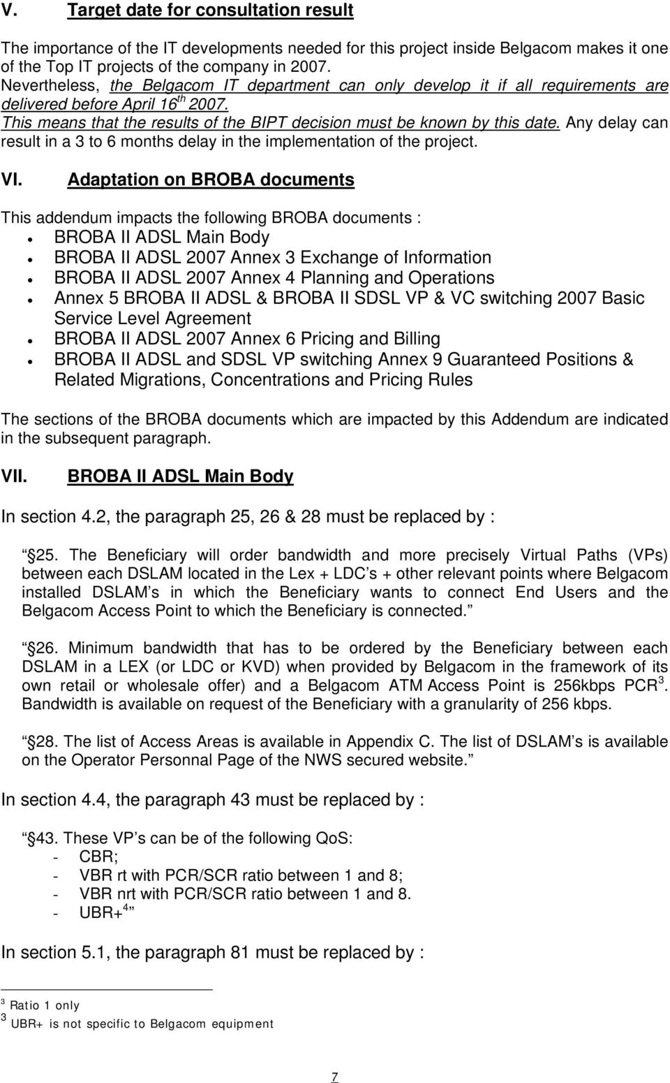 Any delay can result in a 3 to 6 months delay in the implementation of the project. VI.