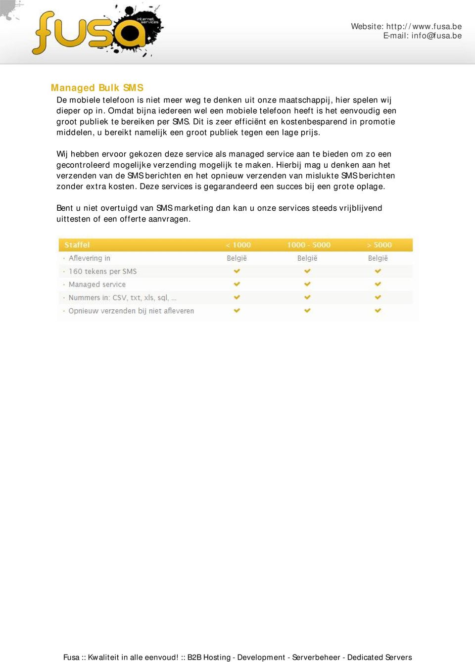 Dit is zeer efficiënt en kostenbesparend in promotie middelen, u bereikt namelijk een groot publiek tegen een lage prijs.