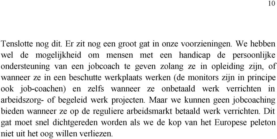 ze in een beschutte werkplaats werken (de monitors zijn in principe ook job-coachen) en zelfs wanneer ze onbetaald werk verrichten in arbeidszorg- of