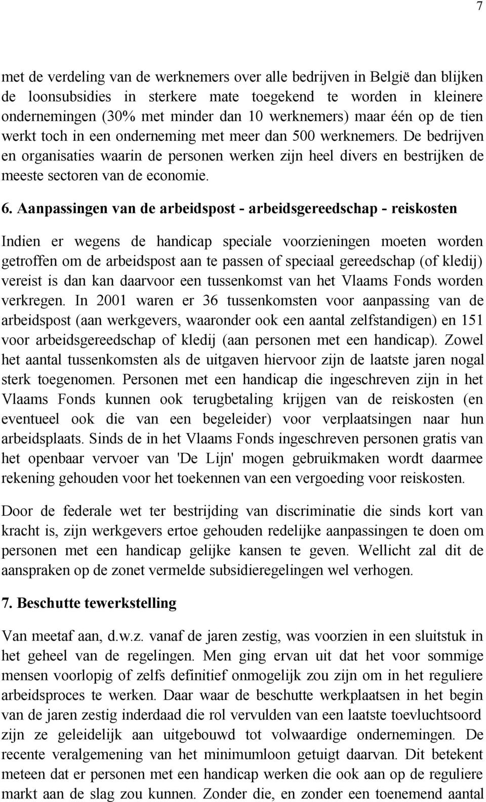 Aanpassingen van de arbeidspost - arbeidsgereedschap - reiskosten Indien er wegens de handicap speciale voorzieningen moeten worden getroffen om de arbeidspost aan te passen of speciaal gereedschap