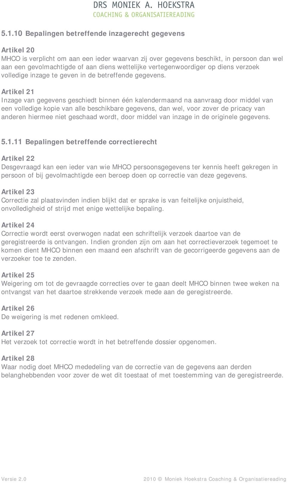 Artikel 21 Inzage van gegevens geschiedt binnen één kalendermaand na aanvraag door middel van een volledige kopie van alle beschikbare gegevens, dan wel, voor zover de pricacy van anderen hiermee