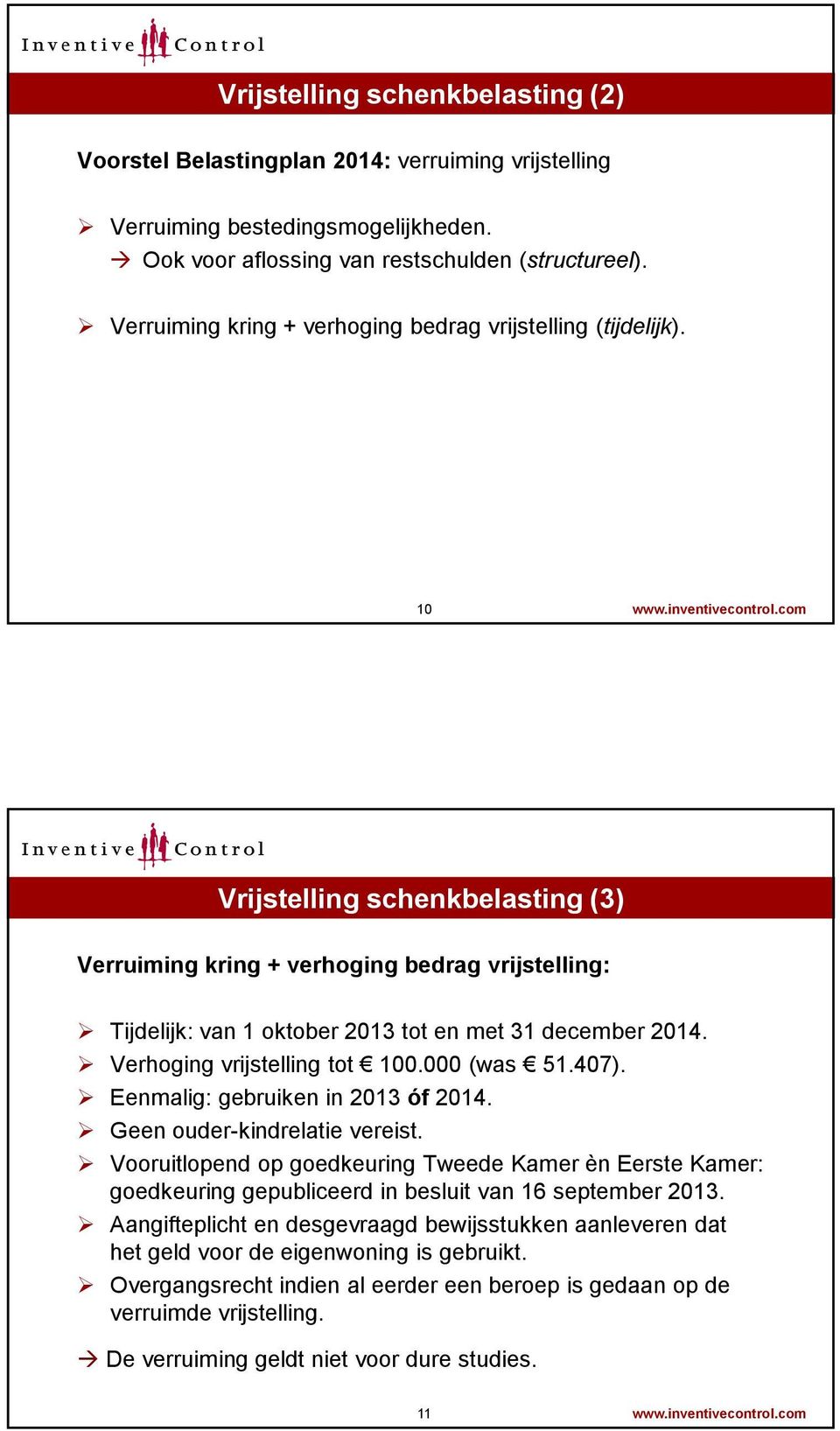 com Vrijstelling schenkbelasting (3) Verruiming kring + verhoging bedrag vrijstelling: Tijdelijk: van 1 oktober 2013 tot en met 31 december 2014. Verhoging vrijstelling tot 100.000 (was 51.407).