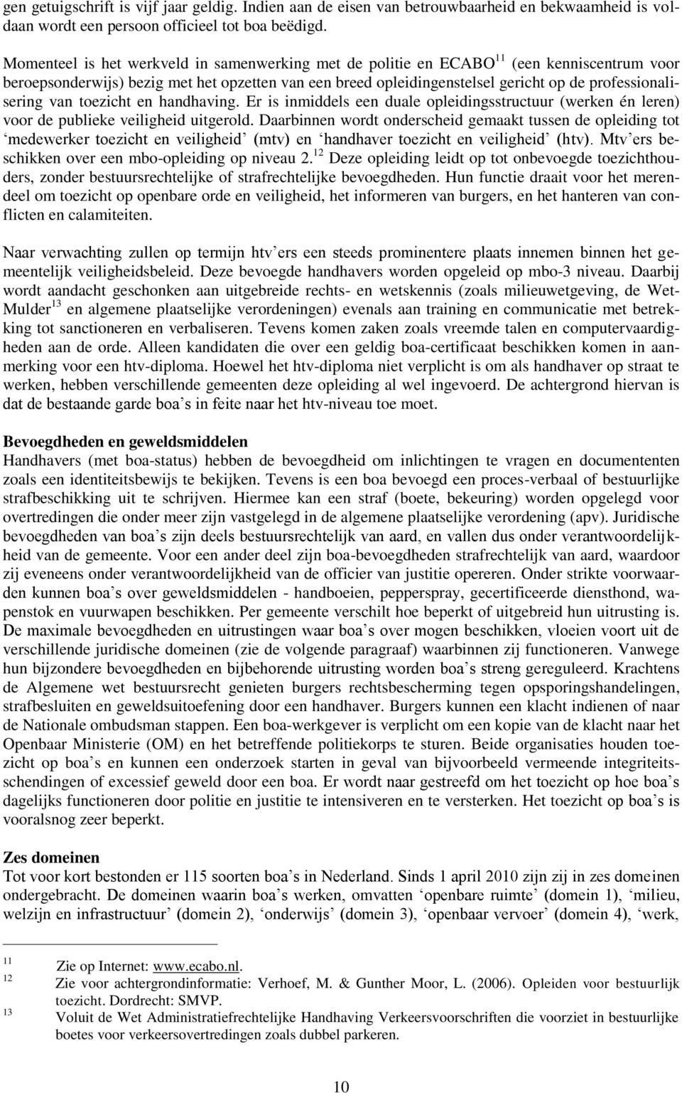 professionalisering van toezicht en handhaving. Er is inmiddels een duale opleidingsstructuur (werken én leren) voor de publieke veiligheid uitgerold.