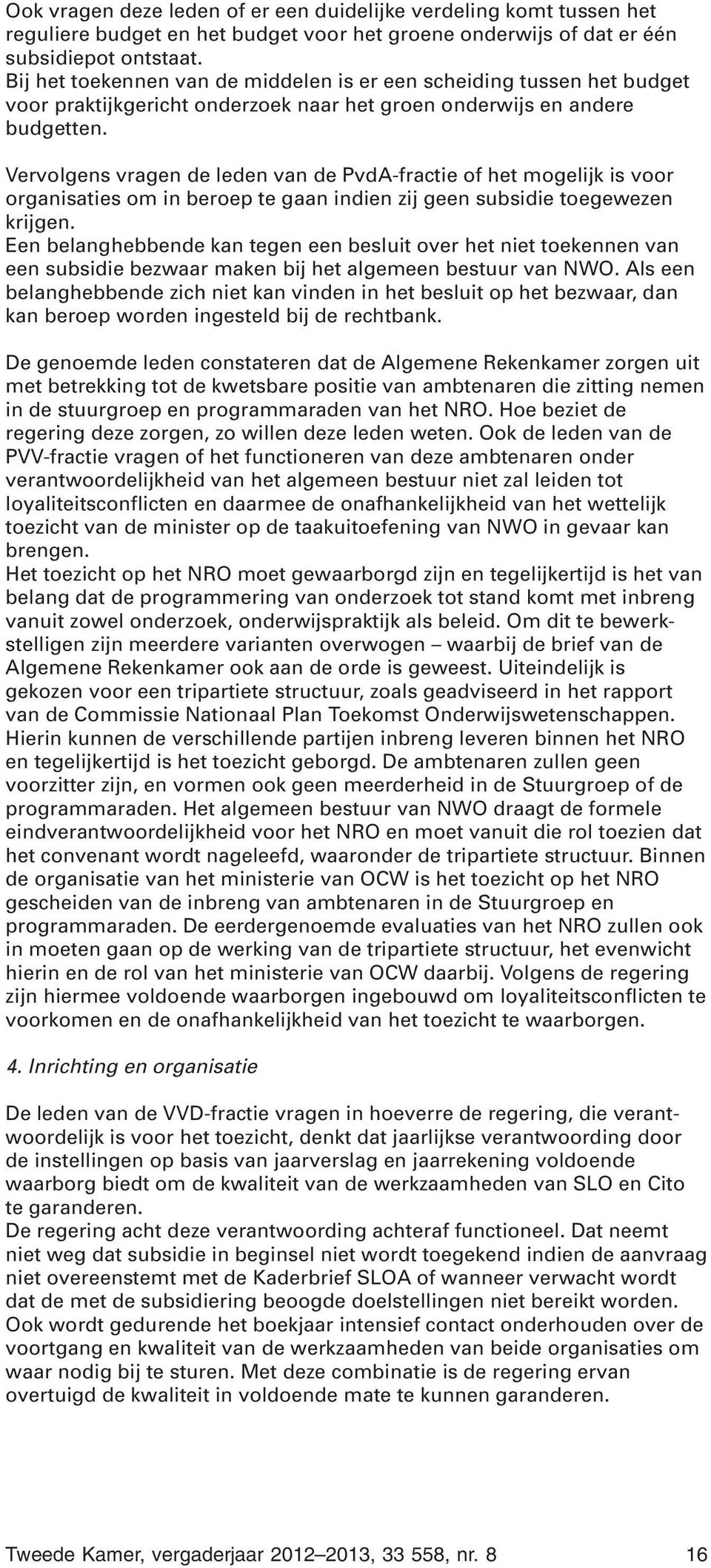Vervolgens vragen de leden van de PvdA-fractie of het mogelijk is voor organisaties om in beroep te gaan indien zij geen subsidie toegewezen krijgen.