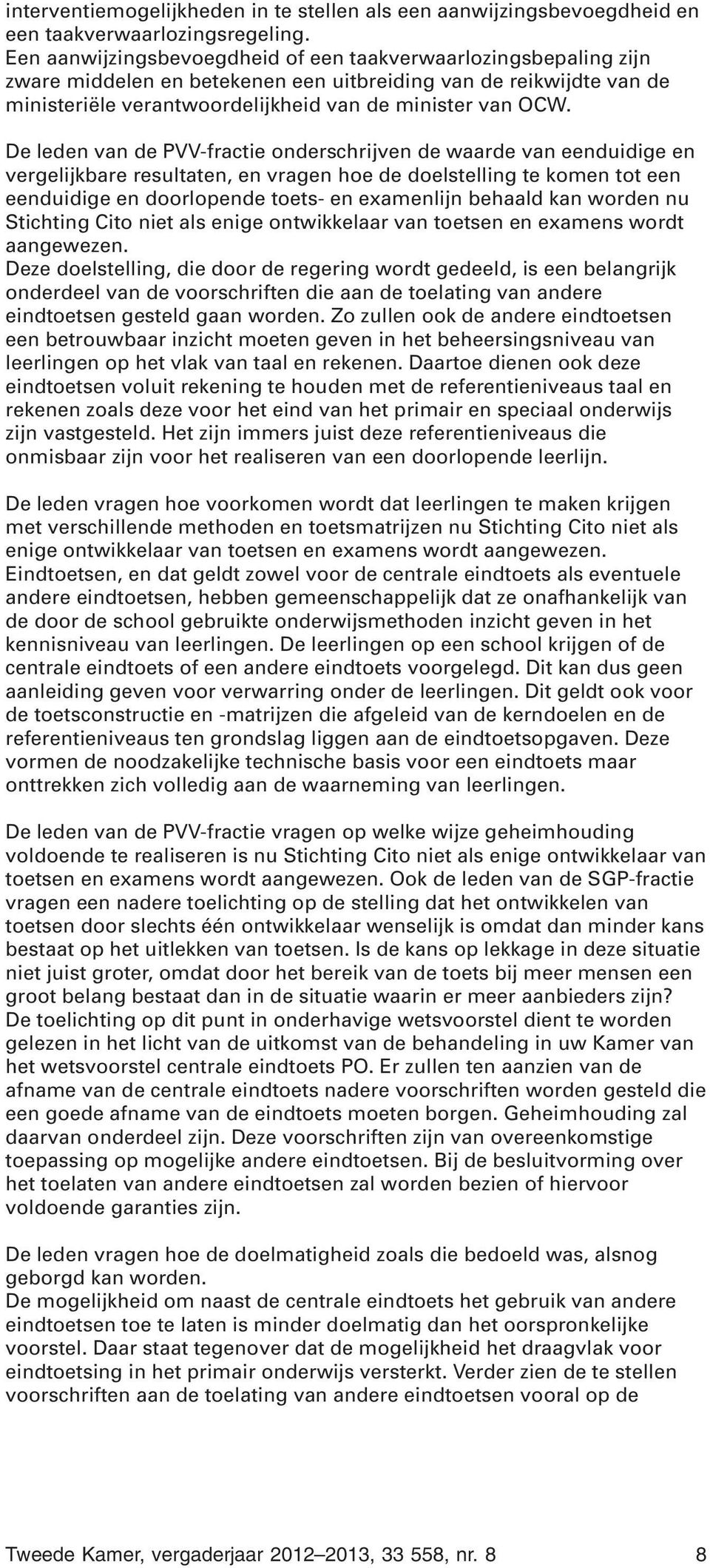 De leden van de PVV-fractie onderschrijven de waarde van eenduidige en vergelijkbare resultaten, en vragen hoe de doelstelling te komen tot een eenduidige en doorlopende toets- en examenlijn behaald