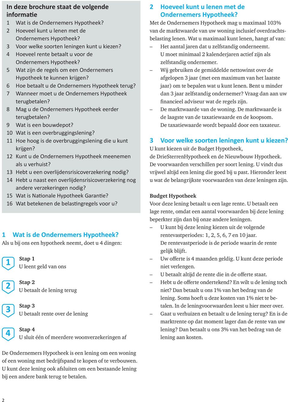 7 Wanneer moet u de Ondernemers Hypotheek terugbetalen? 8 Mag u de Ondernemers Hypotheek eerder terugbetalen? 9 Wat is een bouwdepot? 10 Wat is een overbruggingslening?