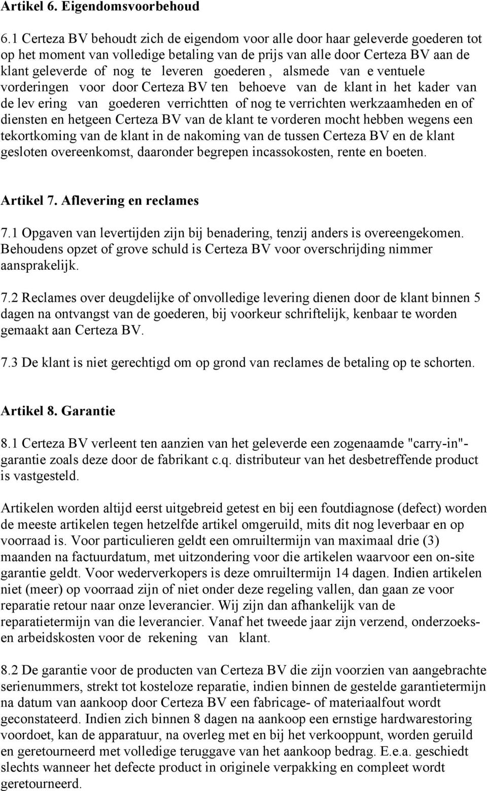 goederen, alsmede van e ventuele vorderingen voor door Certeza BV ten behoeve van de klant in het kader van de lev ering van goederen verrichtten of nog te verrichten werkzaamheden en of diensten en