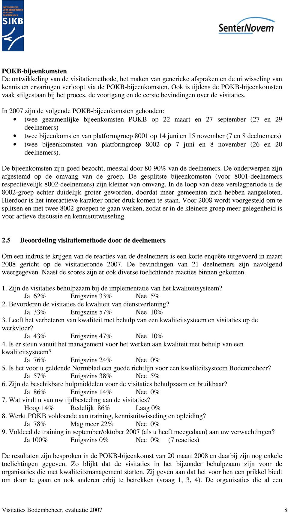 In 2007 zijn de volgende POKB-bijeenkomsten gehouden: twee gezamenlijke bijeenkomsten POKB op 22 maart en 27 september (27 en 29 deelnemers) twee bijeenkomsten van platformgroep 8001 op 14 juni en 15